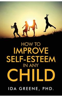 Coperta cărții 'How to Improve Self-Esteem in Any Child - Ida Greene'