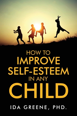 How to Improve Self-Esteem in Any Child - Ida Greene