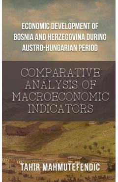 Coperta cărții 'Economic Development of Bosnia and Herzegovina during Austro-Hungarian Period: Comparative Analysis of Macroeconomic'