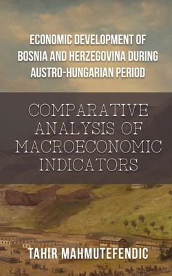 Coperta cărții 'Economic Development of Bosnia and Herzegovina during Austro-Hungarian Period: Comparative Analysis of Macroeconomic'