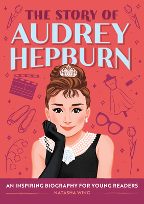 The Story of Audrey Hepburn: An Inspiring Biography for Young Readers - Natasha Wing