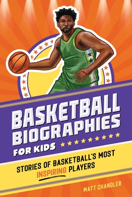 Basketball Biographies for Kids: Stories of Basketball's Most Inspiring Players - Matt Chandler