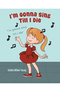 Coperta cărții 'I'm Gonna Sing Till I Die - Debbie Wilder Young'