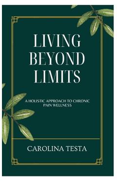 Coperta cărții 'Living Beyond Limits: A Holistic Approach to Chronic Pain Wellness - Carolina Testa'