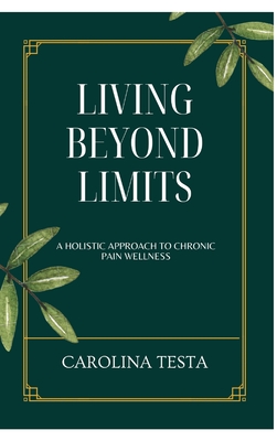 Coperta cărții 'Living Beyond Limits: A Holistic Approach to Chronic Pain Wellness - Carolina Testa'