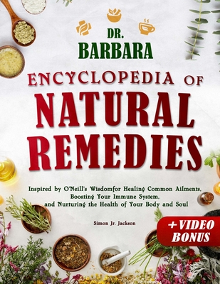 Dr. Barbara Encyclopedia of Natural Remedies: Inspired by O'Neill's Wisdom for Healing Common Ailments, Boosting Your Immune System and Nurturing the - Simon Jackson