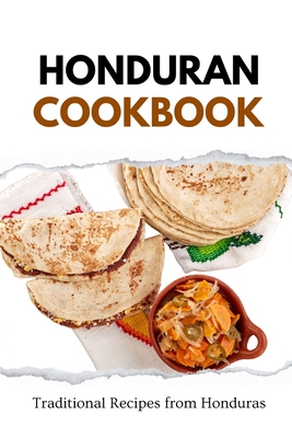 Honduran Cookbook: Traditional Recipes from Honduras - Liam Luxe