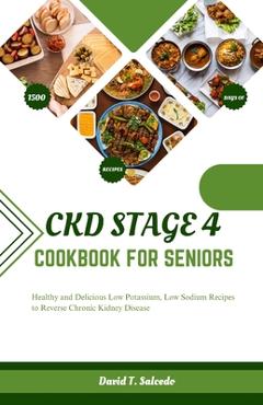 Coperta cărții 'Ckd Stage 4 Cookbook for Seniors: Healthy and Delicious Low Potassium, Low Sodium Recipes to Reverse Chronic Kidney'