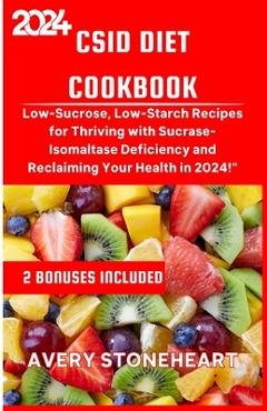 Coperta cărții 'Csid Diet Cookbook: Low-Sucrose, Low-Starch Recipes for Thriving with Sucrase-Isomaltase Deficiency and Reclaiming Your'
