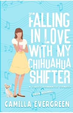 Coperta cărții 'Falling in Love with My Chihuahua Shifter: A Sweet Romantic Comedy - Camilla Evergreen'