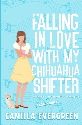 Falling in Love with My Chihuahua Shifter: A Sweet Romantic Comedy - Camilla Evergreen