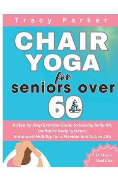 Coperta cărții 'Chair Yoga for Seniors Over 60: A Step by Step Exercise Guide to loosing belly fat, revitalize body systems, Enhanced'