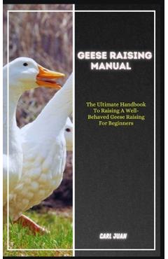 Coperta cărții 'Geese Raising: The Ultimate Handbook To Raising A Well-Behaved Geese Raising For Beginners - Carl Juan'