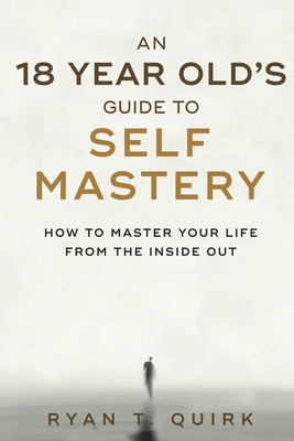 An 18 Year Old's Guide To Self Mastery: How to Master Your Life From the Inside Out - Alexander Lopez-levy