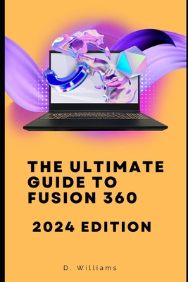 Coperta cărții 'The Ultimate Guide to Fusion 360: 2024 Edition - D. Williams'