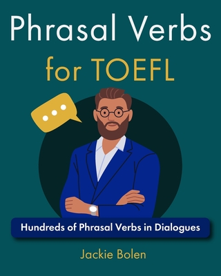 Phrasal Verbs for TOEFL: Hundreds of Phrasal Verbs in Dialogues - Jackie Bolen