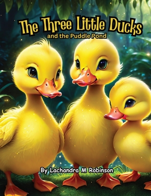 The Three Little Ducks: and the Puddle Pond - Lachandra M. Robinson