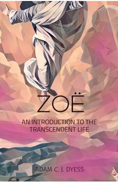 Coperta cărții 'Zoë: An Introduction to the Transcendent Life - Adam C. J. Dyess'