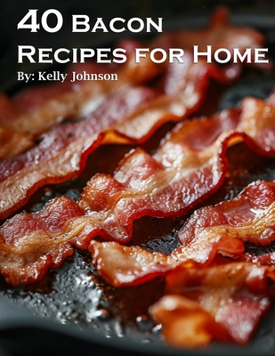 40 Bacon Recipes for Home - Kelly Johnson
