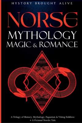 Coperta cărții 'Norse Mythology, Magic & Romance: A Trilogy of History, Mythology, Paganism & Viking Folklore + A Fictional Nordic'