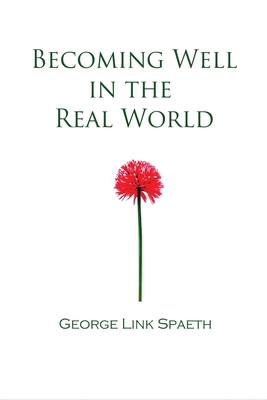 Becoming Well in the Real World - George Link Spaeth