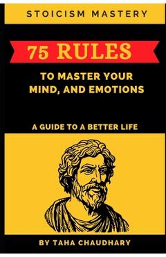 Coperta cărții 'Stoicism Mastery: 75 Rules To Master Your Mind, And Emotions (A Guide to a Better Life) - Taha Chaudhary'