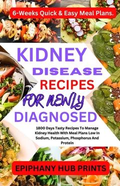 Poza produsului Kidney Disease Recipes for Newly Diagnosed: 1800 Days Tasty Recipes to Manage Kidney Health with Meal Plans Low in Sodium, Potassium, Phosphorus and P - Epiphany Hub Prints