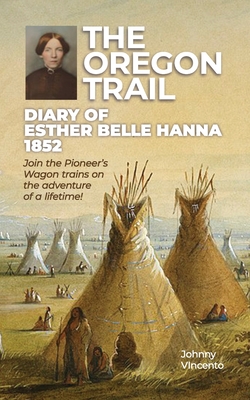 The Oregon Trail Diary of 1852: Join the Pioneer's Wagon trains on the adventure of a lifetime! - Johnny Vincento