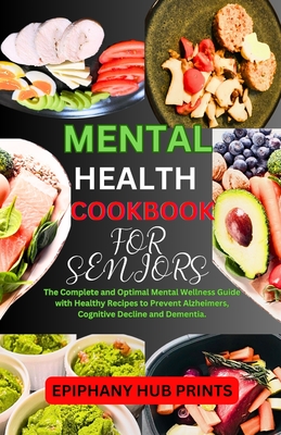 Coperta cărții 'Mental Health Cookbook for Seniors: The Complete and Optimal Mental Wellness Guide with Healthy Recipes to Prevent'