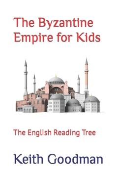Coperta cărții 'The Byzantine Empire for Kids: The English Reading Tree - Keith Goodman'
