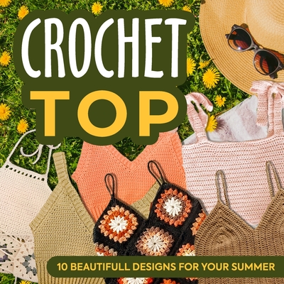 Crochet Top: 10 Beautifull Designs for Your Summer: Fashion Crochet - Chloe Hancock