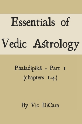 Essentials of Vedic Astrology: Phaladīpikā - Part 1 (chapters 1-4) - Vic Dicara