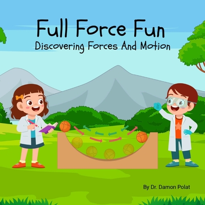 Full Force Fun Discovering Forces And Motion - Damon Polat