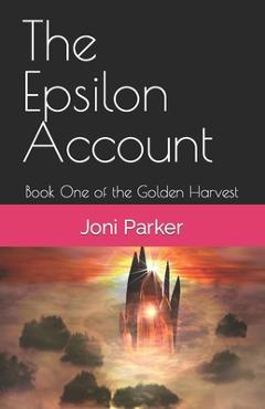 Coperta cărții 'The Epsilon Account: Book One of the Golden Harvest Series - Joni Parker'