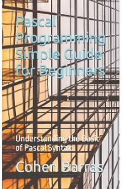 Coperta cărții 'Pascal Programming Simple Guide for Beginners: Understanding the Basic of Pascal Syntax - Cohen Barras'