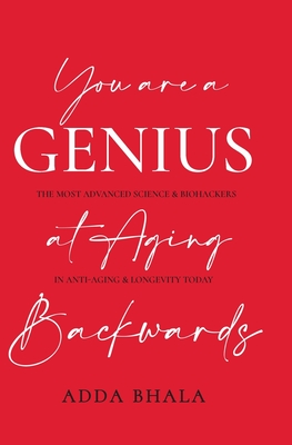 Coperta cărții 'You Are A Genius At Aging Backwards: The most advanced science and biohackers on anti-aging and longevity today - Adda'