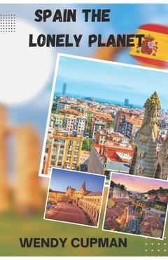 Coperta cărții 'Spain The Lonely Planet: A Rough pocket travel guide to discover how to enjoy Spain to the fullest - Wendy Cupman'