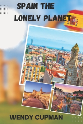 Spain The Lonely Planet: A Rough pocket travel guide to discover how to enjoy Spain to the fullest - Wendy Cupman