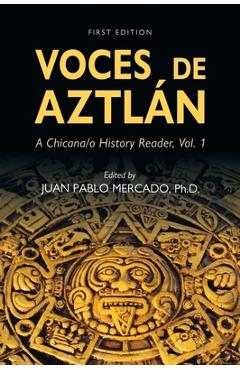 Coperta cărții 'Voces de Aztlàn: A Chicana/o History Reader, Vol. 1 - Juan Pablo Mercado'