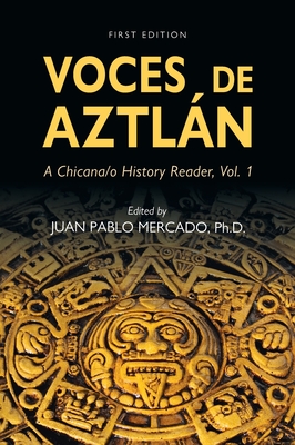 Voces de Aztlàn: A Chicana/o History Reader, Vol. 1 - Juan Pablo Mercado