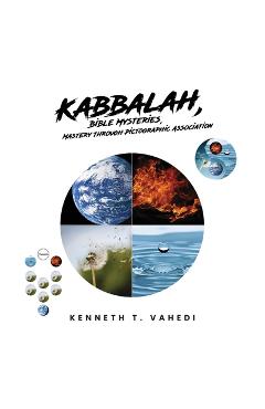Coperta cărții 'Kabbalah, Bible Mysteries, Mastery Through Pictographic Association: Creation at a Glance, Evolution in the Making -'