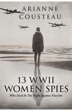 Poza produsului 13 WWII Women Spies Who Died In The Fight Against Fascism - Arianne Cousteau