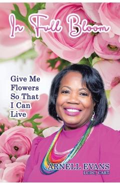 Coperta cărții 'In Full Bloom: Give Me Flowers So That I Can Live - Arnell Evans Lcdc Cart'