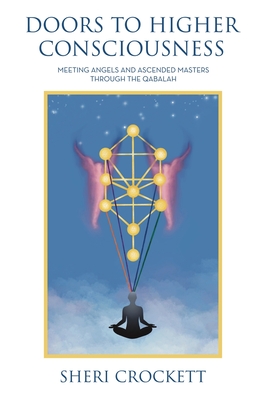 Doors to Higher Consciousness: Meeting Angels and Ascended Masters through the Qabalah - Sheri Crockett