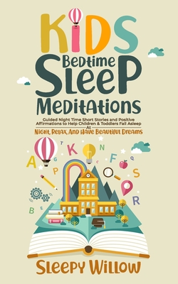 Kids Bedtime Sleep Meditations: Guided Night Time Short Stories And Positive Affirmations To Help Children & Toddlers Fall Asleep At Night, Relax, And - Sleepy Willow