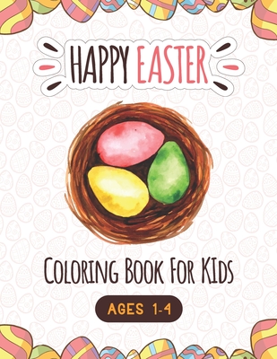 Happy Easter Coloring Book For Kids Ages 1-4: A Fun Easter Coloring and Activity book for kids age 4-8, Easter Basket Stuffer and Books for Kids, Chil - S. R. Creative Press