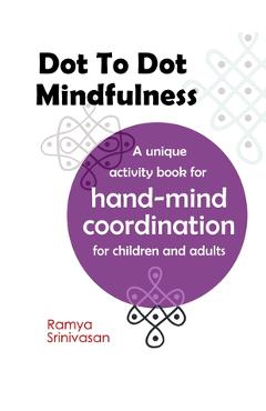Poza produsului Dot To Dot Mindfulness: A unique activity book for hand mind coordination in children and adults - Art for anxiety and stress - Ramya Srinivasan