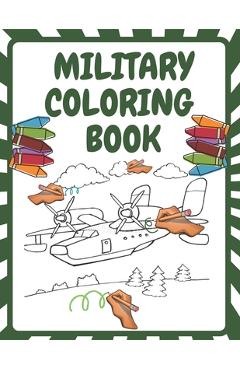 Coperta cărții 'Military Coloring Book: Army Forces Coloring Pages for Kids with Air Force, Tanks, Soldiers, War Operations and More'