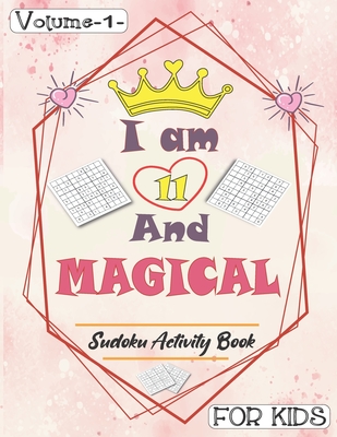 I am 11 And Magical - Sudoku Activity Book For Kids - Volume 1 -: Pretty Simple Sudoku Gift For 11 Years Old Princess Girls who love Brain Challenges - Annabel Press Publishing