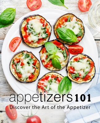 Appetizers 101: Discover the Art of the Appetizer - Booksumo Press